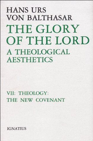 Theology: The New Covenant (The Glory of the Lord: A Theological Aesthetics, Vol. 7)