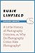 A Little History of Photography Criticism; or, Why Do Photogr... by Susie Linfield