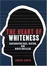 The Heart of Whiteness: Confronting Race, Racism, and White Privilege