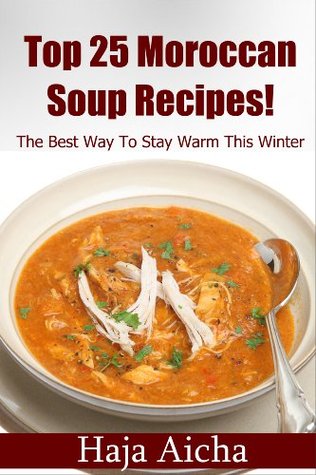 Mediterranean Cookbook: Homemade Soup Recipes: The Best 25 Delicious Moroccan Soup Recipes (Moroccan Cuisine Book 1)