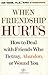 When Friendship Hurts: How to Deal with Friends Who Betray, Abandon, or Wound You