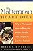 The Mediterranean Heart Diet: Why It Works And How To Reap The Health Benefits, With Recipes To Get You Started