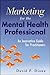 Marketing for the Mental Health Professional: An Innovative Guide for Practitioners