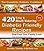 Diabetic Cookbook - 420 Easy and Mouth Watering Diabetic Friendly Recipes that Even Your Family Love (Diabetic Cookbook Series)