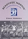 Beautiful Mornin': The Broadway Musical in the 1940s Beautiful Mornin': The Broadway Musical in the 1940s