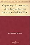 Capturing a Locomotive A History of Secrect Service in the Late War.