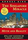 The Singapore Miracle – Myth & Reality The Singapore Miracle – Myth & Reality