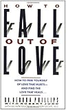 How to Fall out of Love: How to Free Yourself of Love That Hurts--and Find the Love That Heals...