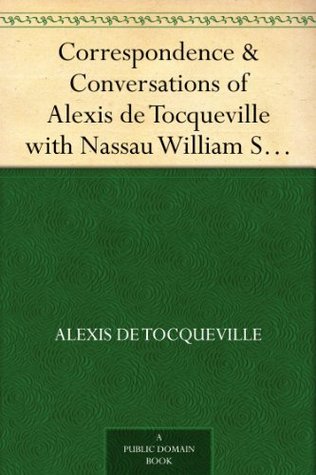 Correspondence & Conversations of Alexis de Tocqueville with Nassau William Senior from 1834 to 1859, Volume 2 (Kindle Edition)