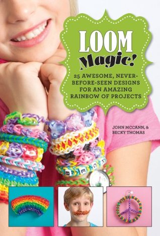 Loom Magic!: 25 Awesome, Never-Before-Seen Designs for an Amazing Rainbow of Projects