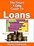 The Smart & Easy Guide To Loans: The Complete Guide Book To Your Credit Score, Home Financing, Mortgages, Car Loans, Student Loans, Credit Repair, Credit Cards & Payday Loans