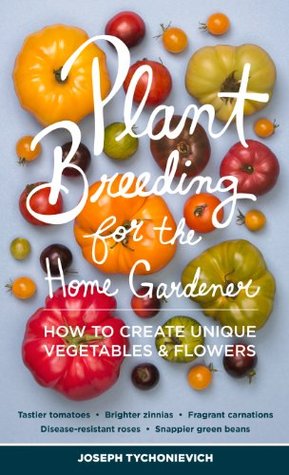 Plant Breeding for the Home Gardener: How to Create Unique Vegetables and Flowers (Kindle Edition)