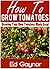 How To Grow Tomatoes, Growing Tomatoes Made Easy