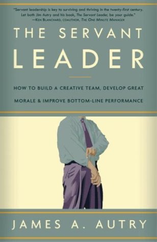 The Servant Leader: How to Build a Creative Team, Develop Great Morale, and Improve Bottom-Line Performance (Paperback)