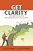 Get Clarity, The Lights-On Guide to Manifesting Success in Life and Work