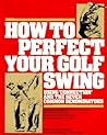 How to Perfect Your Golf Swing: Using Connection and the Seven Common Denominators (A Golf Digest Book)