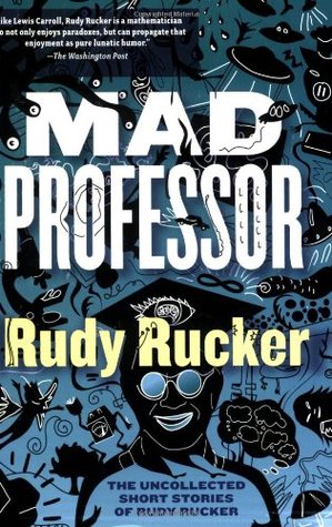Mad Professor: The Uncollected Short Stories of Rudy Rucker (Paperback)