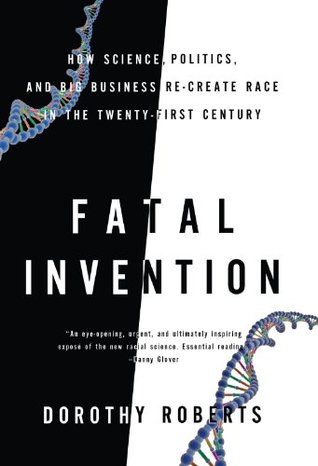 Fatal Invention: How Science, Politics, and Big Business Re-create Race in the Twenty-First Century