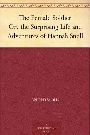 The Female Soldier Or, the Surprising Life and Adventures of Hannah Snell (Kindle Edition)