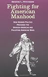 Fighting for American Manhood by Kristin L. Hoganson