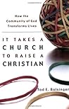 It Takes a Church to Raise a Christian: How the Community of God Transforms Lives It Takes a Church to Raise a Christian: How the Community of God Transforms Lives