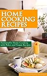Home Cooking Recipes: Sustainable Home Cooking with Paleo and Vegan Recipes
