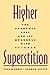 Higher Superstition: The Academic Left and Its Quarrels with Science: The Academic Left and Its Quarrels with Science (Revised)