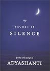 My Secret Is Silence: Poetry and sayings of Adyashanti