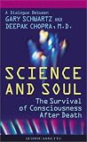 Science And Soul: The Survival of Consciousness After Death, A Dialogue Between Gary Schwartz and Deepak Chopra, M.D.