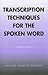 Transcription Techniques for the Spoken Word