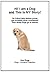 Hi! I am a Dog and This Is MY Story! 59 Critical Points you probably never considered! (Your 'Must Have' Dog Health Care Series)