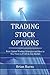 Trading Stock Options: Basic Option Trading Strategies and How to Use Them to Profit in Any Market