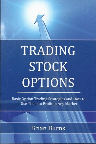 Trading Stock Options: Basic Option Trading Strategies and How to Use Them to Profit in Any Market (Kindle Edition)