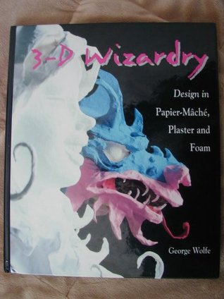3-D Wizardry: Design in Papier Mache, Plaster and Foam (Hardcover)