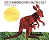 Does a Kangaroo Have a Mother, Too? by Eric Carle Does a Kangaroo Have a Mother, Too? by Eric Carle