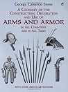 A Glossary of the Construction, Decoration and Use of Arms and Armor in All Countries and in All Times
