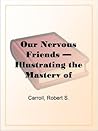 Our Nervous Friends — Illustrating the Mastery of Nervousness