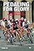 Pedaling for Glory: Victory and Drama in Professional Bicycle Racing (Bicycle Books)