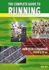 The Complete Guide to Running: How to Be a Champion from 9 to 90 The Complete Guide to Running: How to Be a Champion from 9 to 90