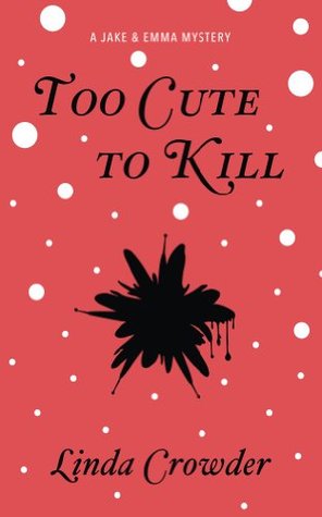 Too Cute To Kill (Jake & Emma Mysteries #1)