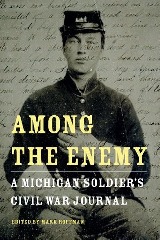 Among the Enemy: A Michigan Soldier's Civil War Journal (Kindle Edition)