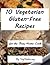 10 Great Vegetarian Gluten-Free Recipes for the Busy Home Cook (Easy Vegetarian Recipes Book 12)