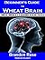 Beginner's Guide to Wheat Brain- Why Wheat Harms Your Brain (Gluten Free Living)