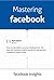 Mastering Facebook: From social media to product development, the essential Facebook platform guide for startups and companies.