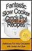 Fantastic Slow Cooker Crock Pot Recipes (Specialty Foods Collection)