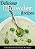 Delicious Chowder Recipes - A Tasty Cream Soup Recipes
