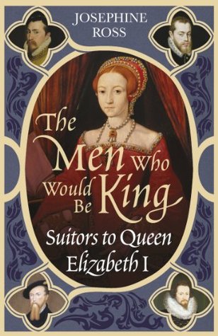 The Men Who Would Be King: Suitors to Queen Elizabeth I (Paperback)