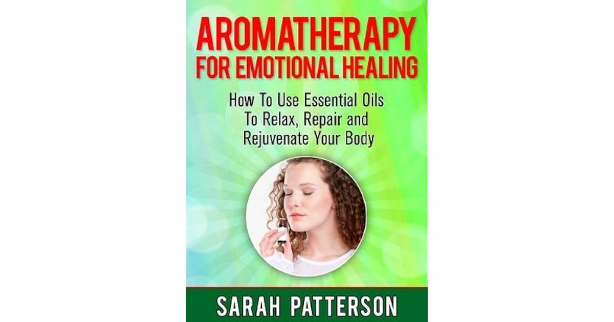 Aromatherapy for Emotional Healing How To Use Essential Oils To Relax