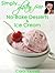 Simply Gluten Free No-Bake Desserts and Ice Cream: Gluten Free Desserts, Gluten Free, Desserts, No- Bake, Gluten Free N-Bake, No Bake Dessets