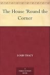 The House 'Round the Corner by Gordon Holmes The House 'Round the Corner by Gordon Holmes